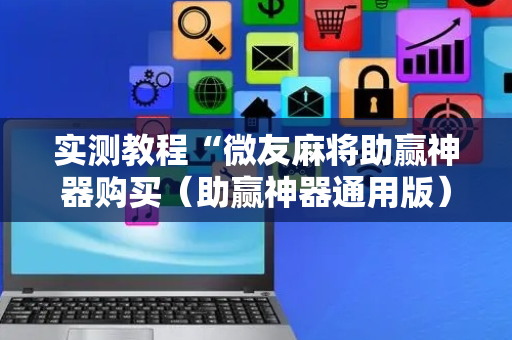 实测教程“微友麻将助赢神器购买（助赢神器通用版）