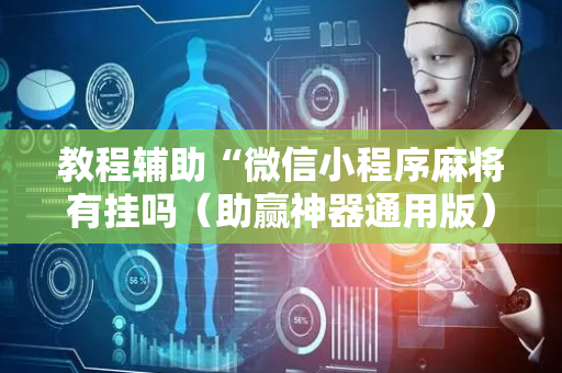 教程辅助“微信小程序麻将有挂吗（助赢神器通用版）