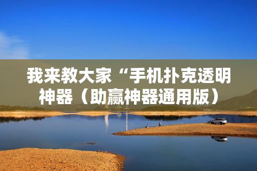 我来教大家“手机扑克透明神器（助赢神器通用版）