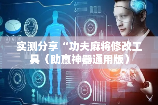 实测分享“功夫麻将修改工具（助赢神器通用版）