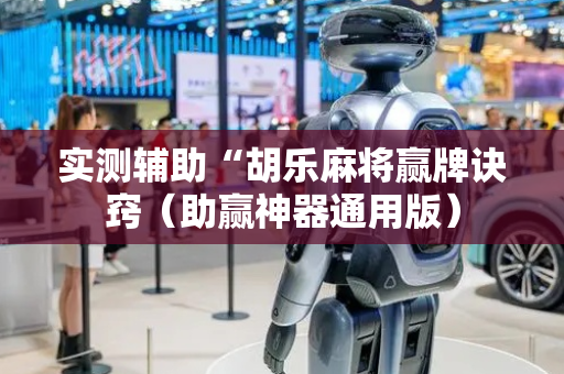 实测辅助“胡乐麻将赢牌诀窍（助赢神器通用版）