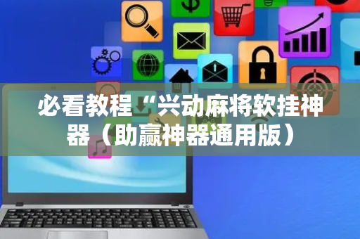 必看教程“兴动麻将软挂神器（助赢神器通用版）