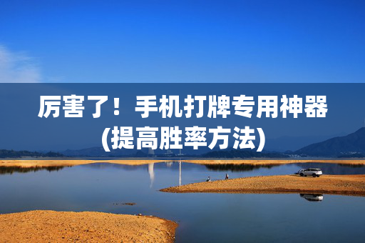 厉害了！手机打牌专用神器(提高胜率方法)
