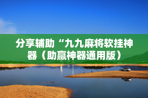 分享辅助“九九麻将软挂神器（助赢神器通用版）