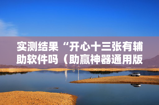实测结果“开心十三张有辅助软件吗（助赢神器通用版）