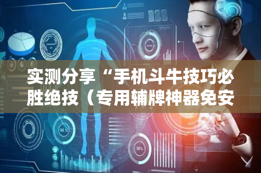 实测分享“手机斗牛技巧必胜绝技（专用辅牌神器免安装）