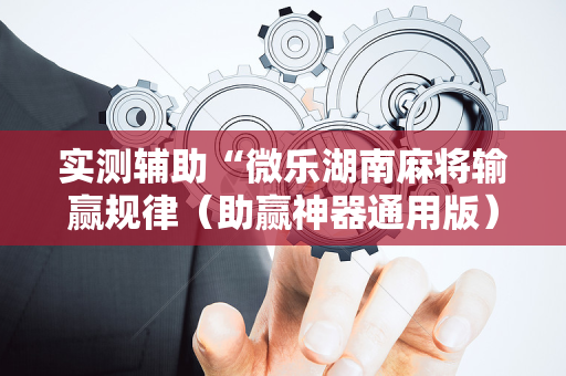 实测辅助“微乐湖南麻将输赢规律（助赢神器通用版）