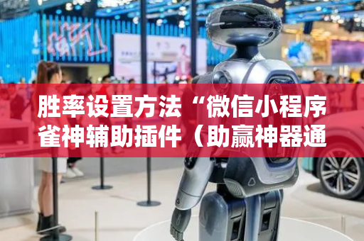 胜率设置方法“微信小程序雀神辅助插件（助赢神器通用版）