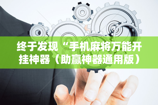 终于发现“手机麻将万能开挂神器（助赢神器通用版）