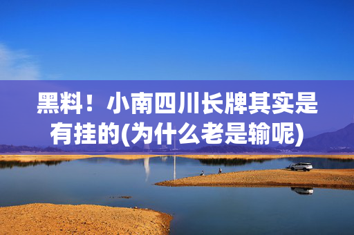 黑料！小南四川长牌其实是有挂的(为什么老是输呢)