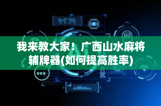 我来教大家！广西山水麻将辅牌器(如何提高胜率)