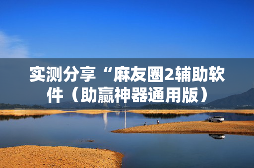 实测分享“麻友圈2辅助软件（助赢神器通用版）
