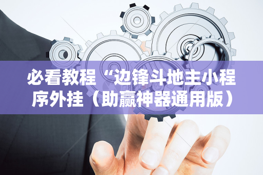 必看教程“边锋斗地主小程序外挂（助赢神器通用版）