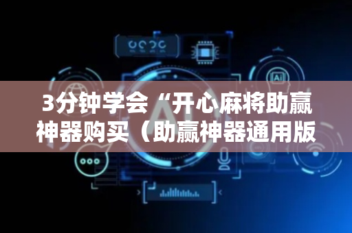 3分钟学会“开心麻将助赢神器购买（助赢神器通用版）