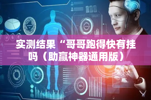 实测结果“哥哥跑得快有挂吗（助赢神器通用版）
