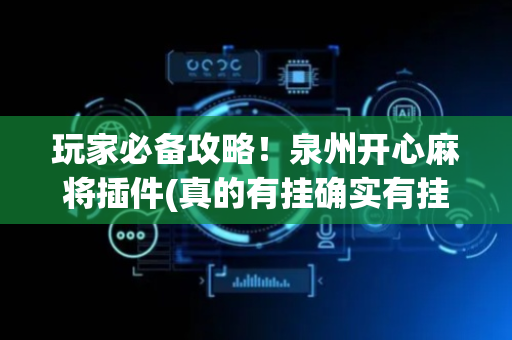 玩家必备攻略！泉州开心麻将插件(真的有挂确实有挂)