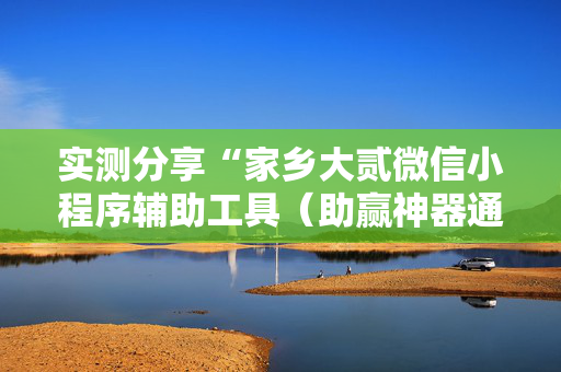 实测分享“家乡大贰微信小程序辅助工具（助赢神器通用版）
