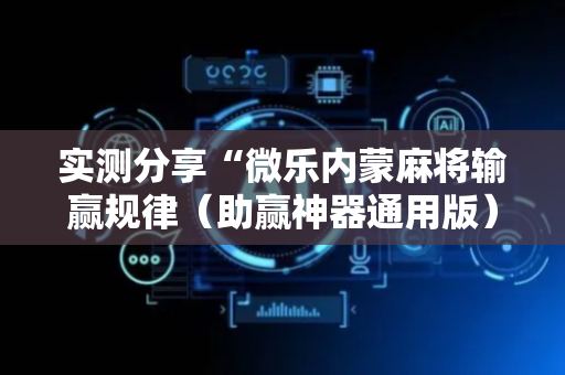 实测分享“微乐内蒙麻将输赢规律（助赢神器通用版）