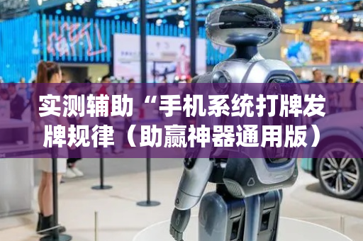 实测辅助“手机系统打牌发牌规律（助赢神器通用版）