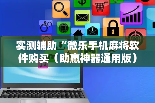 实测辅助“微乐手机麻将软件购买（助赢神器通用版）