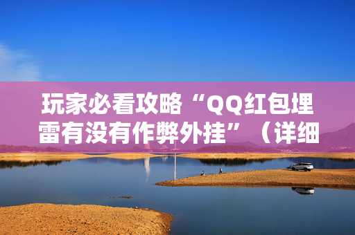 玩家必看攻略“QQ红包埋雷有没有作弊外挂”（详细透视教程）-哔哩哔哩
