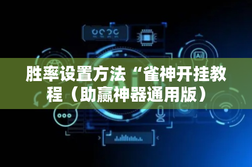 胜率设置方法“雀神开挂教程（助赢神器通用版）