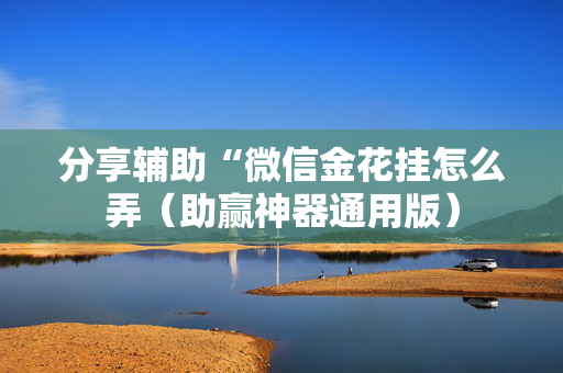 分享辅助“微信金花挂怎么弄（助赢神器通用版）