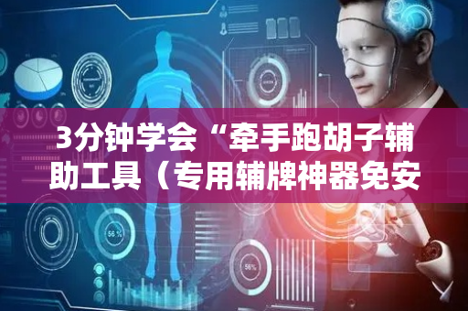 3分钟学会“牵手跑胡子辅助工具（专用辅牌神器免安装）