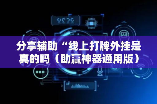 分享辅助“线上打牌外挂是真的吗（助赢神器通用版）