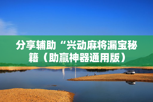 分享辅助“兴动麻将漏宝秘籍（助赢神器通用版）