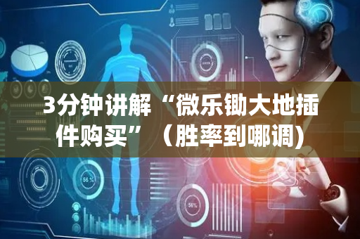 3分钟讲解“微乐锄大地插件购买”（胜率到哪调)