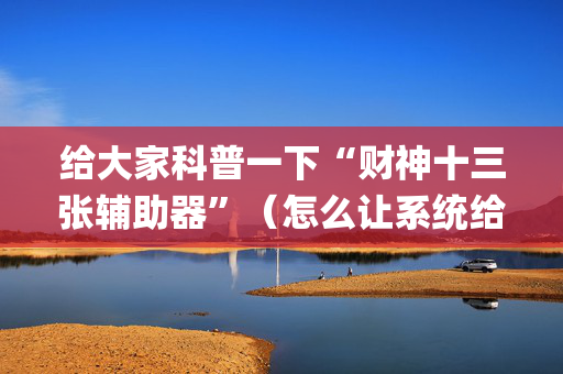 给大家科普一下“财神十三张辅助器”（怎么让系统给你发好牌)