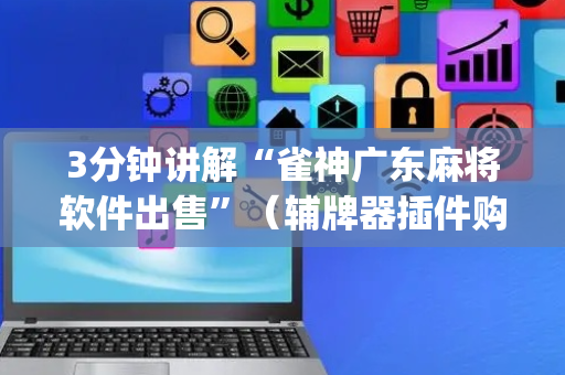 3分钟讲解“雀神广东麻将软件出售”（辅牌器插件购买)