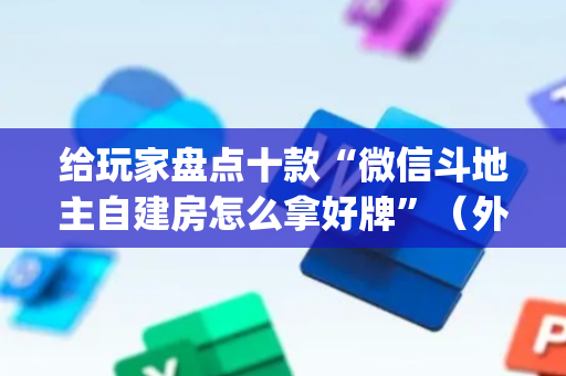 给玩家盘点十款“微信斗地主自建房怎么拿好牌”（外辅工具)