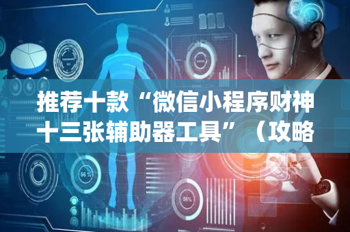 推荐十款“微信小程序财神十三张辅助器工具”（攻略插件)