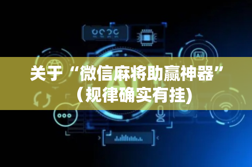 关于“微信麻将助赢神器”（规律确实有挂)