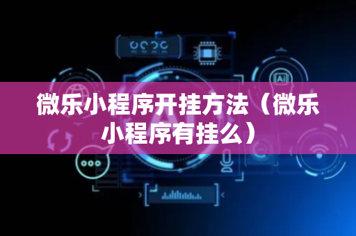 微乐小程序开挂方法（微乐小程序有挂么）