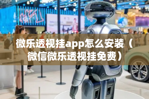 微乐透视挂app怎么安装（微信微乐透视挂免费）