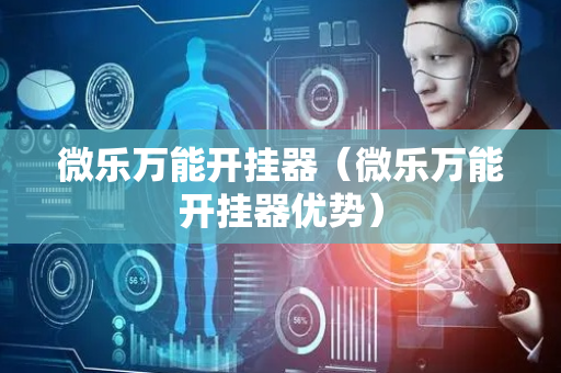 微乐万能开挂器（微乐万能开挂器优势）