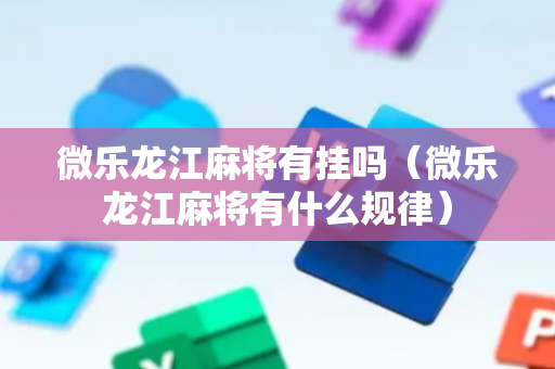 微乐龙江麻将有挂吗（微乐龙江麻将有什么规律）