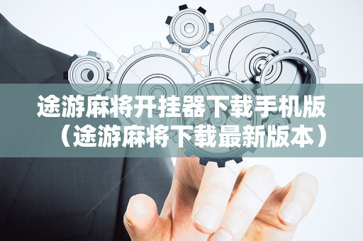 途游麻将开挂器下载手机版（途游麻将下载最新版本）