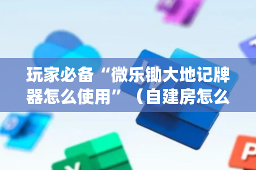 玩家必备“微乐锄大地记牌器怎么使用”（自建房怎么赢)