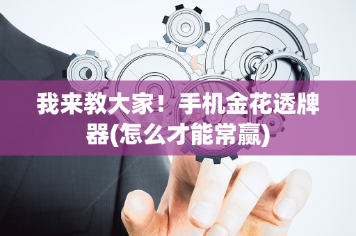我来教大家！手机金花透牌器(怎么才能常赢)