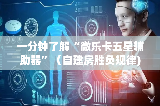 一分钟了解“微乐卡五星辅助器”（自建房胜负规律)