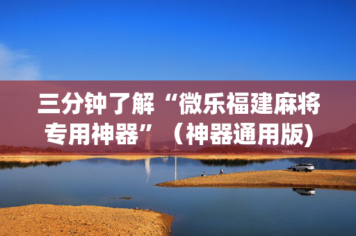 三分钟了解“微乐福建麻将专用神器”（神器通用版)