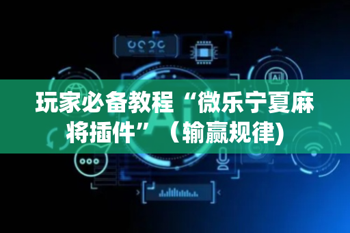 玩家必备教程“微乐宁夏麻将插件”（输赢规律)