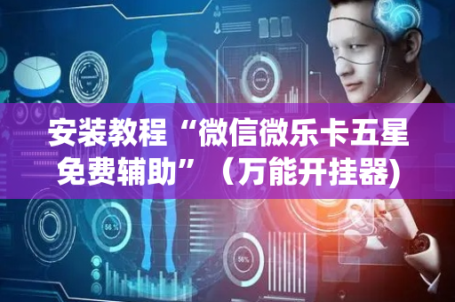 安装教程“微信微乐卡五星免费辅助”（万能开挂器)