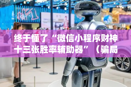 终于懂了“微信小程序财神十三张胜率辅助器”（骗局大揭秘)