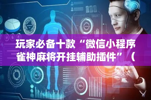 玩家必备十款“微信小程序雀神麻将开挂辅助插件”（怎么调胜率)