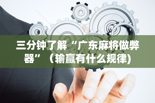 三分钟了解“广东麻将做弊器”（输赢有什么规律)